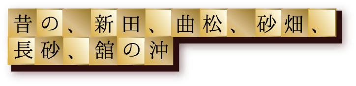 昔の、新田、曲松、砂畑、長砂、舘の沖